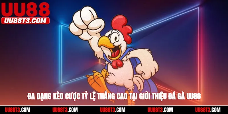 Đa dạng kèo cược, tỷ lệ thắng cao tại giới thiệu đá gà UU88