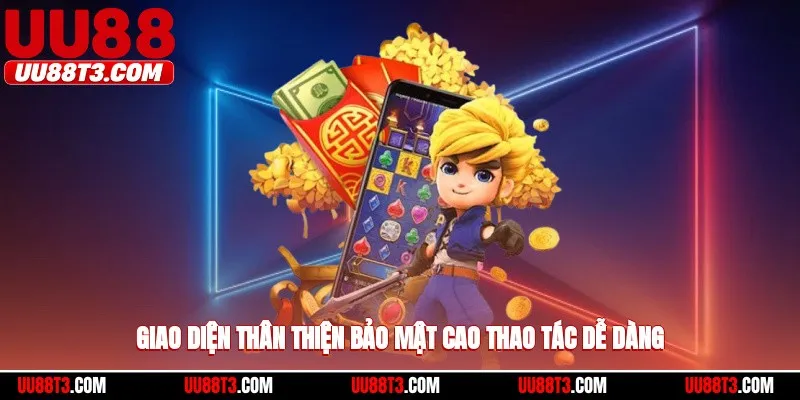 Giao diện thân thiện, bảo mật cao, thao tác dễ dàng