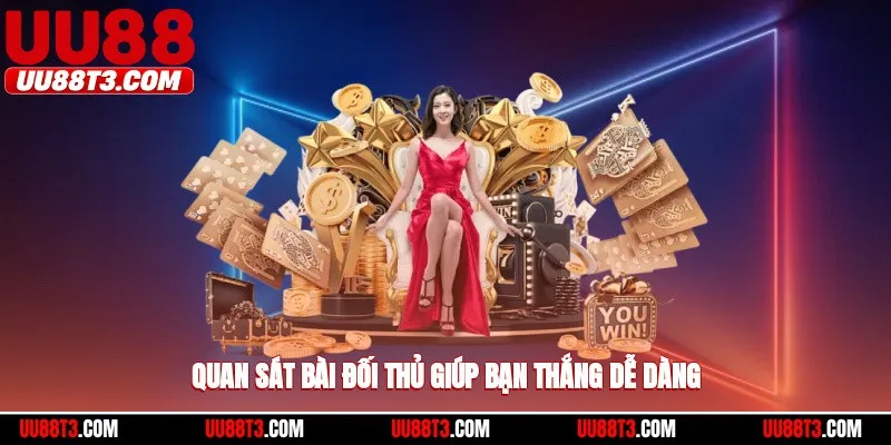 Quan sát bài đối thủ giúp bạn thắng dễ dàng