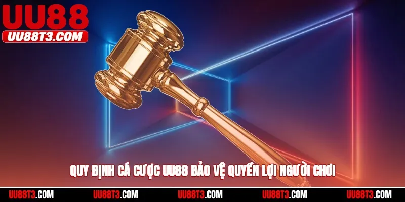 Quy định cá cược UU88 bảo vệ quyền lợi người chơi