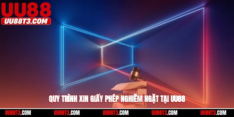 Quy trình xin giấy phép nghiêm ngặt tại UU88