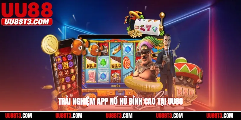 Trải nghiệm app nổ hũ đỉnh cao tại UU88