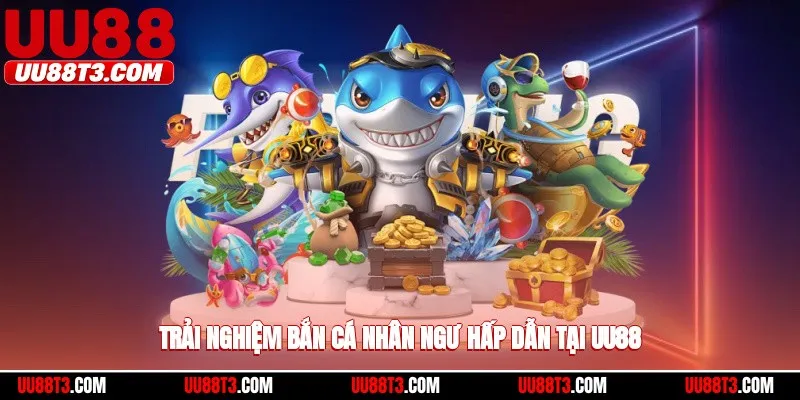 Trải nghiệm bắn cá nhân ngư hấp dẫn tại UU88